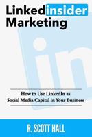 Linkedinsider Marketing: How to Use Linkedin as Social Media Capital in Your Business 1532817789 Book Cover