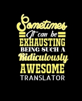Sometimes It Can Be Exhausting Being Such a Ridiculously Awesome Translator: College Ruled Lined Notebook 120 Pages Perfect Funny Gift keepsake Journal, Diary 167649006X Book Cover