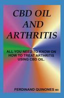 CBD OIL AND ARTHRITIS: All You Need to Know About Using Cbd Oil to Treat Arthritis 1726647315 Book Cover