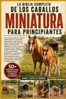 LA BIBLIA COMPLETA DE LOS CABALLOS MINIATURA PARA PRINCIPIANTES: Todo lo que necesitas saber sobre los caballos miniatura: características, ... pastos, alimentación y n... (Spanish Edition) B0HDKF1XM5 Book Cover