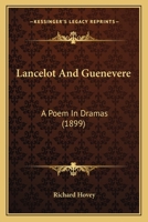 Lancelot And Guenevere: A Poem In Dramas 1166574571 Book Cover