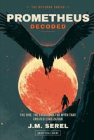 Prometheus Decoded: The fire, the eagle, and the myth that created civilization B0HD2R8T8J Book Cover