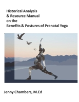 Historical Analysis & Resource Manual on the Benefits & Postures of Prenatal Yoga 1074402308 Book Cover