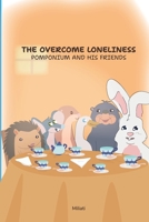 The Overcome Loneliness: Pomponium And His Friends B0C51X2PZC Book Cover