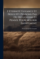 L'Ã(c)ternitÃ(c) S'avance Et Nous N'y Pensons Pas Ou RÃ(c)flexions Et PensÃ(c)e Pour Mourir Saintement (French Edition) 1024543943 Book Cover
