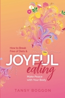 Joyful Eating: How to Break Free of Diets and Make Peace with Your Body 1684700078 Book Cover
