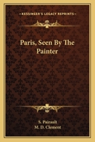 Paris, Seen By The Painter 0548391521 Book Cover