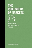 The Philosophy of Markets: Money, Truth, and the Future of Finance B0F4XCXWMJ Book Cover