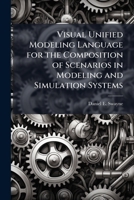 Visual Unified Modeling Language for the Composition of Scenarios in Modeling and Simulation Systems 1288320183 Book Cover