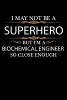 I May not be a Superhero but I'm a Biochemical Engineer so close enough Graduation Journal 6 x 9 120 pages Graduate notebook: Funny Careers Graduation Notebook 1650058330 Book Cover