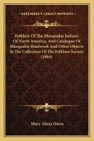 Folklore Of The Musquakie Indians Of North America, And Catalogue Of Musquakie Beadwork And Other Objects In The Collection Of The Folklore Society 0548673640 Book Cover