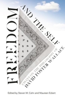 Freedom and the Self: Essays on the Philosophy of David Foster Wallace 0231161530 Book Cover