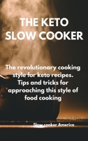 The Keto Slow Cooker: The revolutionary cooking style for keto recipes. Tips and tricks for approaching this style of food cooking Slow 1802081844 Book Cover