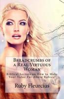 Breadcrumbs of a Real Virtuous Woman: Biblical Secrets on How to Make Your Value Far Above Rubies! 1532804326 Book Cover