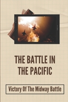 The Battle In The Pacific: Victory Of The Midway Battle: American Sailors And Pilots Win The Battle null Book Cover
