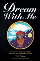 Dream With Me: A Dreamer's Ramblings on Life, Love, God, and Achieving the Dream 1736974289 Book Cover