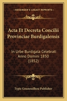 Acta Et Decreta Concilii Provinciae Burdigalensis: In Urbe Burdigala Celebrati Anno Domini 1850 (1852) 1161012168 Book Cover