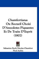 Chamfortiana, ou Recueil choisi d'anecdotes piquantes et de traits d'esprit de Chamfort, précédé d'une Notice sur sa Vie et ses ouvrages 114913268X Book Cover