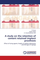 A study on the retention of cement retained implant prosthesis 3659417203 Book Cover