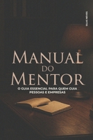 MANUAL DO MENTOR: O GUIA ESSENCIAL PARA QUEM GUIA PESSOAS E EMPRESAS (Portuguese Edition) B0F9TXHY7X Book Cover
