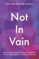 Not In Vain: Mothers Share their Journey through their Child's Life and Loss to the Drug Pandemic. Over 160 Real-life Stories B08M1QRSHG Book Cover