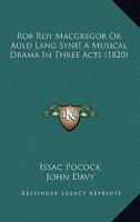 Rob Roy Macgregor Or Auld Lang Syne! A Musical Drama In Three Acts 1241063613 Book Cover