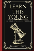 Learn This Young: 111 Keys of Ageless Wisdom B0BV1KRN77 Book Cover