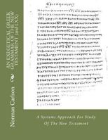 AN EXEGETICAL GREEK GRAMMAR OF THE NEW TESTAMENT (and LXX): A Systems Approach For Study Of The New Testament 149759703X Book Cover