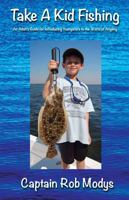 Take a Kid Fishing: An Adult’s Guide for Introducing Youngsters to the World of Angling 1946886416 Book Cover