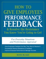 How to Give Employees Performance Feedback & Resolve the Resistance You Know You're Going to Get 0615501842 Book Cover