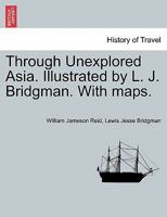 Through Unexplored Asia. Illustrated by L. J. Bridgman. With maps. 1241518335 Book Cover