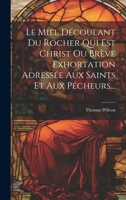 Le Miel Découlant Du Rocher Qui Est Christ Ou Brève Exhortation Adressée Aux Saints Et Aux Pécheurs... 1021291102 Book Cover