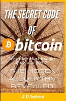 The secret code of Bitcoin: Hidden algorythm revealed!: Why Elon Musk twitted "Bitcoin" in 2021? B08WJM4B9S Book Cover