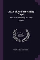 A Life of Anthony Ashley Cooper: First Earl of Shaftesbury. 1621-1683; Volume 2 1177524570 Book Cover