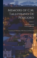 Memoirs of C.M. Talleyrand De Périgord: Containing the Particulars of His Private and Public Life; Volume 1 1019056754 Book Cover