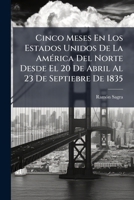 Cinco meses en los Estados-Unidos de la América del Norte desde el 20 de abril al 23 de setiembre de 1835 127119371X Book Cover