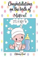 CONGRATULATIONS on the birth of MATEO! (Coloring Card): (Personalized Card/Gift) Personal Inspirational Messages & Quotes, Adult Coloring! 1719247595 Book Cover