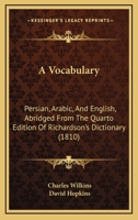 A Vocabulary, Persian, Arabic, and English: Abridged From the Quarto Edition of Richardson's Dictionary 1017617864 Book Cover