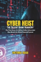 Cyber Heist: The Silent Bank Robbery: The True Story of a Billion-Dollar Cybercrime That Shook the Global Financial System B0DTKJ5CBY Book Cover