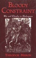 Bloody Constraint: War and Chivalry in Shakespeare 0195144066 Book Cover