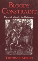 Bloody Constraint: War and Chivalry in Shakespeare