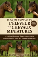 LE GUIDE COMPLET DE L'ÉLEVEUR DE CHEVAUX MINIATURES: Le guide ultime pour élever, comprendre et maîtriser les soins aux chevaux miniatures (French Edition) B0GKWZXFT8 Book Cover