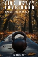 Live Heavy Love Hard: Life Lessons That Built Me B0FHQGHB7M Book Cover