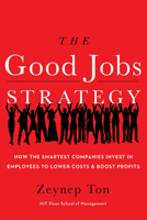 The Good Jobs Strategy: How the Smartest Companies Invest in Employees to Lower Costs and Boost Profits 0544114442 Book Cover