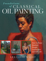 Foundations of Classical Oil Painting: How to Paint Realistic People, Landscapes and Still Life 1440352429 Book Cover
