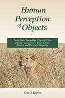 Human Perception of Objects: Early Visual Processing of Spatial Form Defined by Luminance, Color, Texture, Motion, and Binocular Disparity 0878937536 Book Cover