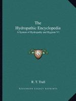 The Hydropathic Encyclopedia: A System of Hydropathy and Hygiene V1 1162626402 Book Cover