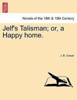 Jelf's Talisman; Or, a Happy Home 1240880650 Book Cover