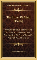 The Errors of Mind Healing: Compared With the Miracles of Christ and His Disciples in the Healing of the Afflicted as Viewed by a Physician 1015112471 Book Cover