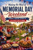 Making the Most of Memorial Day Weekend: Cookouts, Traditions, Outdoor Fun & the Perfect Start to Summer (The Ultimate Guide to Holiday Fun!) B0H299SNT9 Book Cover